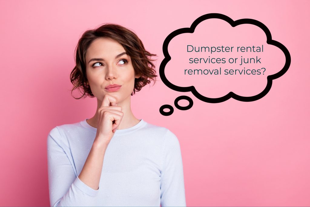 A woman with a thought bubble next to her that says "dumpster rental services or junk removal services" as she thinks about which is more appropriate for her needs. 